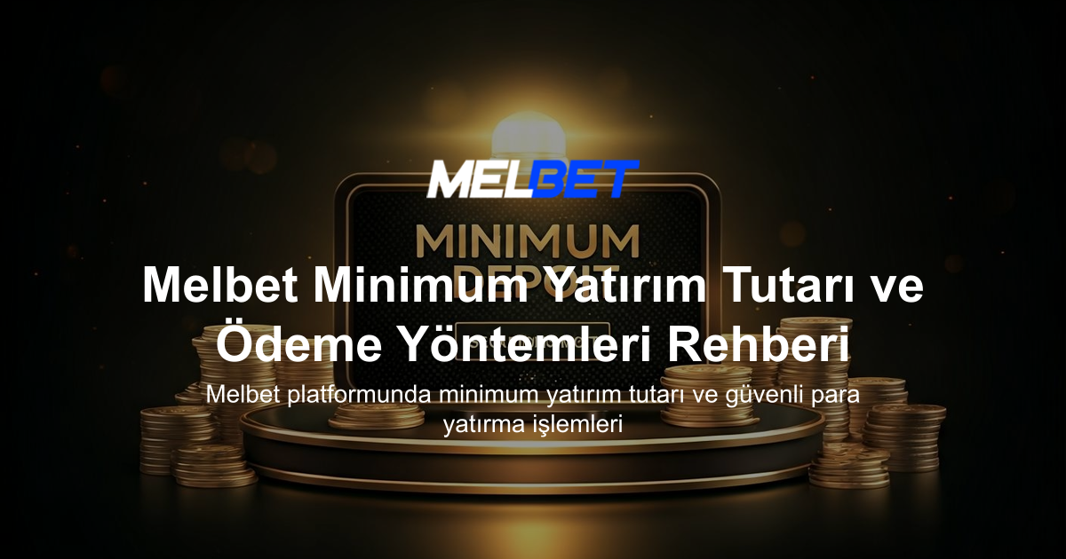 Melbet Minimum Yatırım Tutarı ve Ödeme Yöntemleri Rehberi