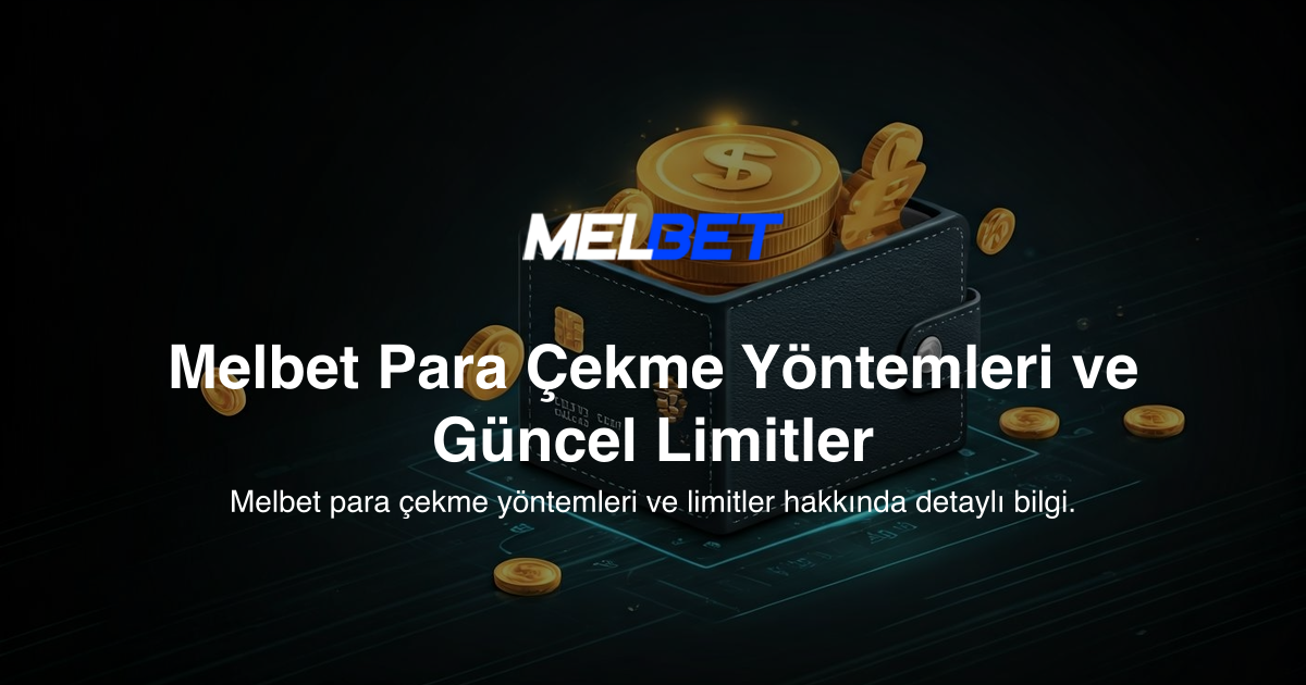 Melbet Para Çekme Yöntemleri ve Güncel Limitler